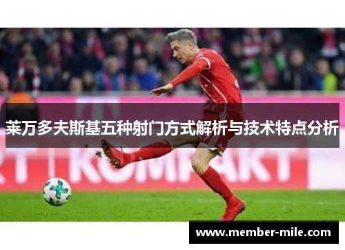 莱万多夫斯基五种射门方式解析与技术特点分析