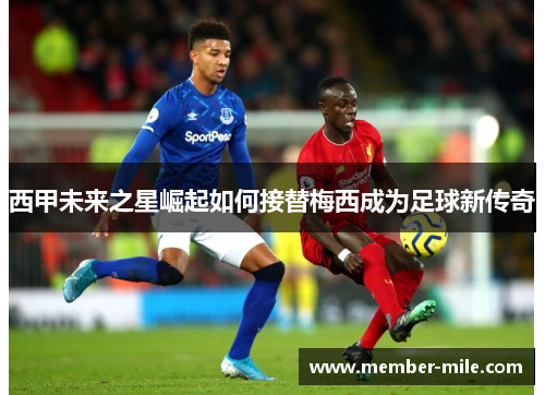 西甲未来之星崛起如何接替梅西成为足球新传奇