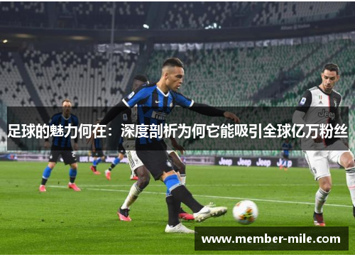 足球的魅力何在：深度剖析为何它能吸引全球亿万粉丝