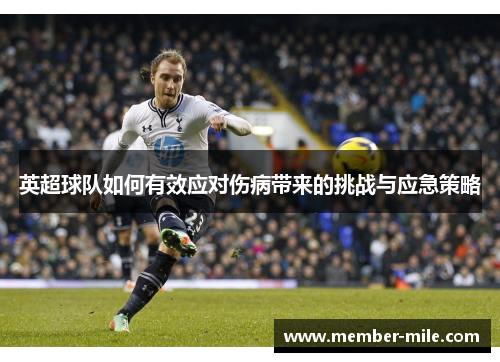 英超球队如何有效应对伤病带来的挑战与应急策略 英超球队如何有效应对伤病带来的挑战与应急策略