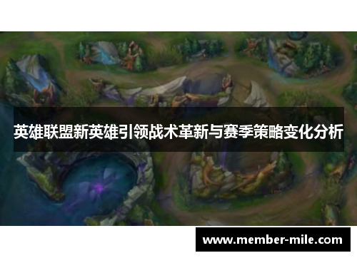 英雄联盟新英雄引领战术革新与赛季策略变化分析 英雄联盟新英雄引领战术革新与赛季策略变化分析