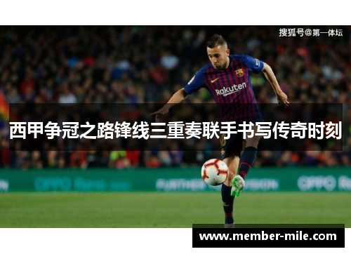 西甲争冠之路锋线三重奏联手书写传奇时刻 西甲争冠之路锋线三重奏联手书写传奇时刻
