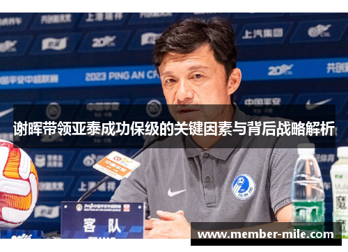 谢晖带领亚泰成功保级的关键因素与背后战略解析