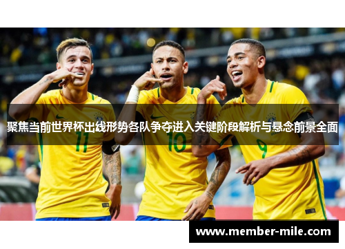 聚焦当前世界杯出线形势各队争夺进入关键阶段解析与悬念前景全面