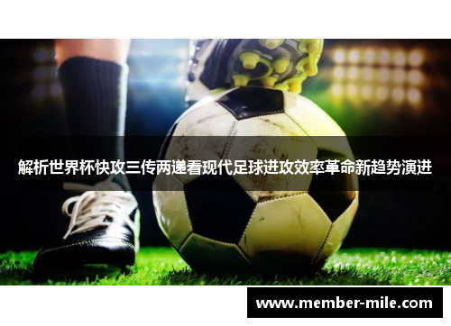 解析世界杯快攻三传两递看现代足球进攻效率革命新趋势演进