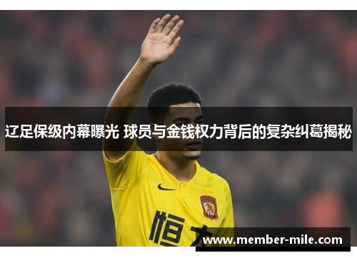 辽足保级内幕曝光 球员与金钱权力背后的复杂纠葛揭秘 辽足保级内幕曝光 球员与金钱权力背后的复杂纠葛揭秘